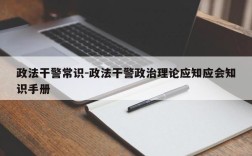 政法干警常识-政法干警政治理论应知应会知识手册