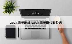 2026国考地址-2026国考岗位职位表