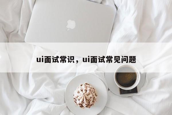 ui面试常识，ui面试常见问题-图1