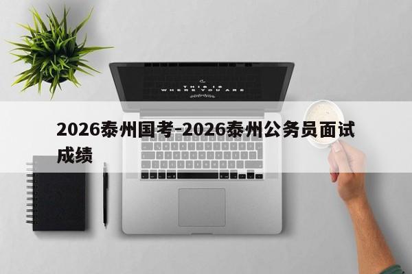 2026泰州国考-2026泰州公务员面试成绩-图1