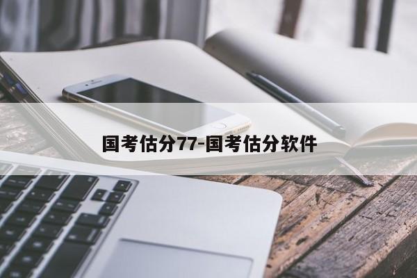 国考估分77-国考估分软件-图1
