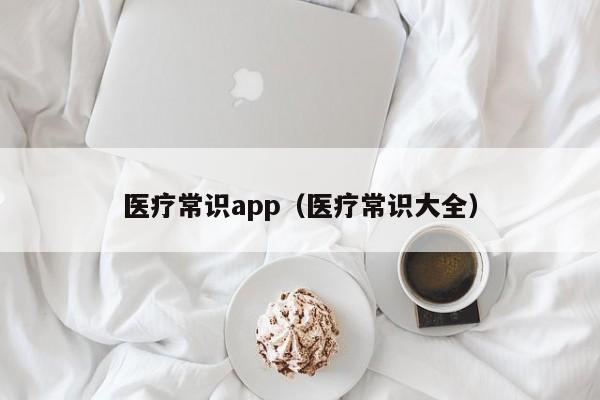 医疗常识app（医疗常识大全）-图1
