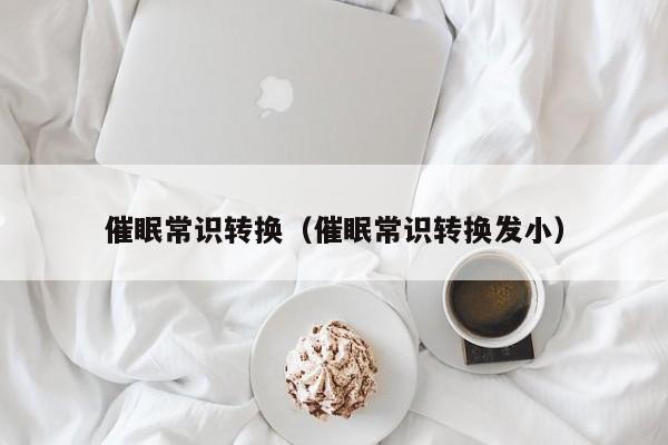 催眠常识转换（催眠常识转换发小）-图1